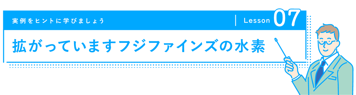 実例をヒントに学びましょう Lesson 07 拡がっていますフジファインズの水素